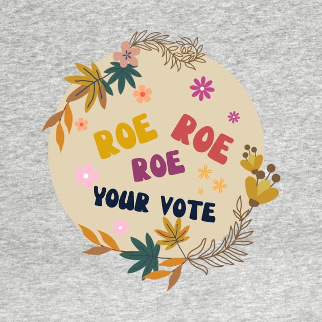 Roe Roe Roe Your Vote by NICHE&NICHE